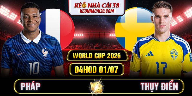 Soi Kèo Pháp Vs Thụy Điển 04h00 01/07 - World Cup 2026 Soi Kèo Pháp Vs Thụy Điển 04h00 01/07 - World Cup 2026